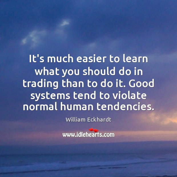 It’s much easier to learn what you should do in trading than William Eckhardt Picture Quote