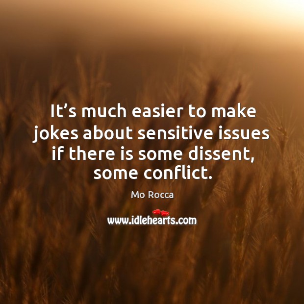 It’s much easier to make jokes about sensitive issues if there is some dissent, some conflict. Mo Rocca Picture Quote