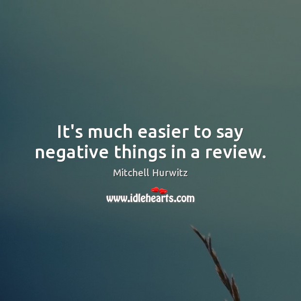 It’s much easier to say negative things in a review. Image