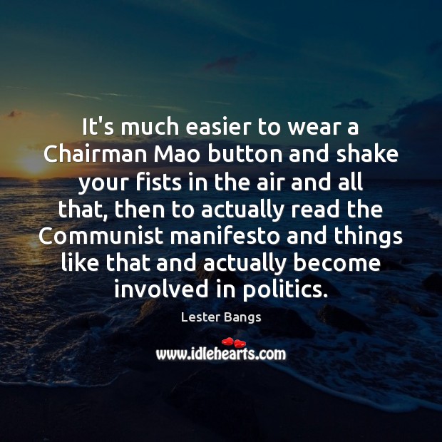 It’s much easier to wear a Chairman Mao button and shake your Politics Quotes Image