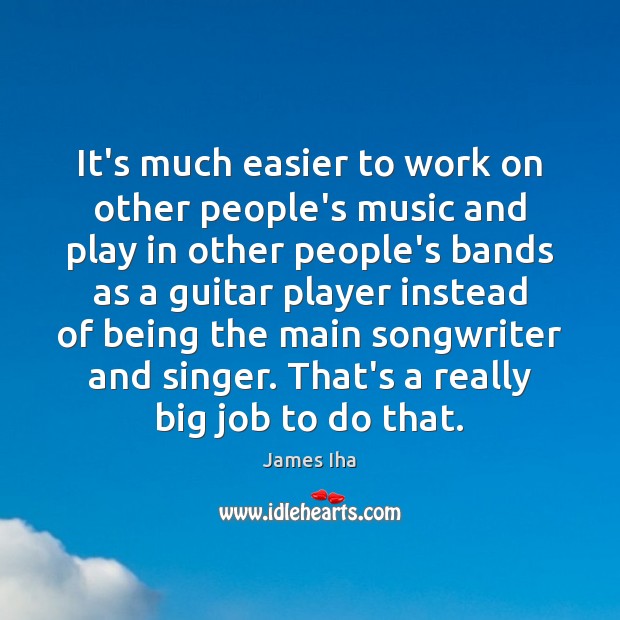 It’s much easier to work on other people’s music and play in James Iha Picture Quote