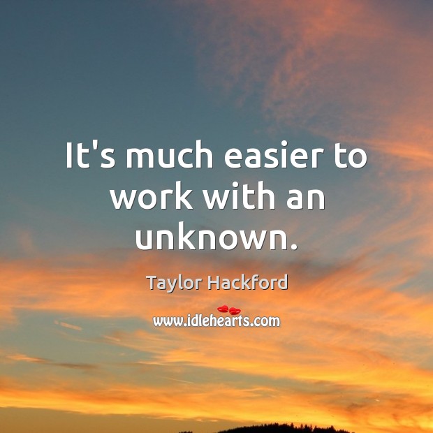 It’s much easier to work with an unknown. Taylor Hackford Picture Quote