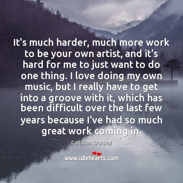 It’s much harder, much more work to be your own artist, and Gail Ann Dorsey Picture Quote