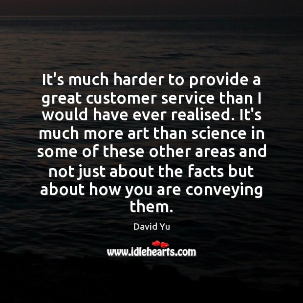 It’s much harder to provide a great customer service than I would Image