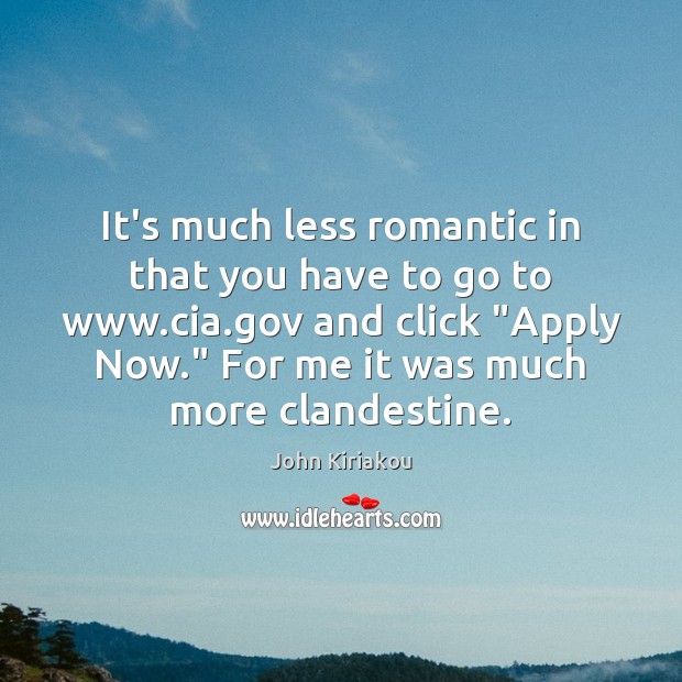 It’s much less romantic in that you have to go to www. John Kiriakou Picture Quote
