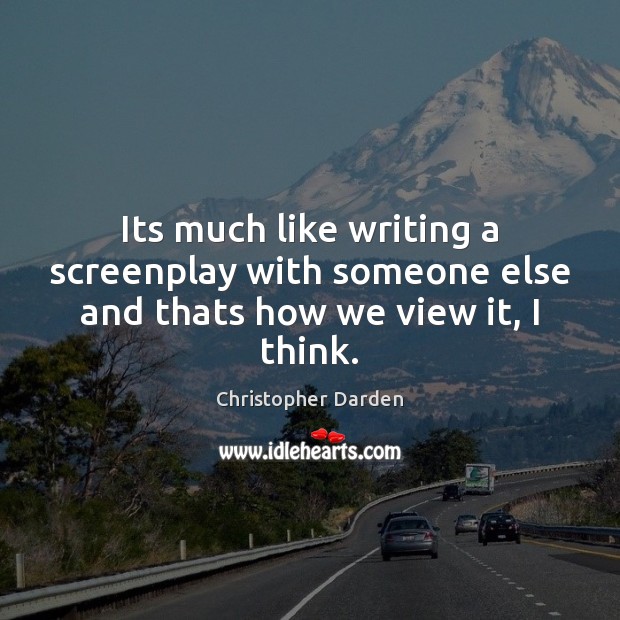 Its much like writing a screenplay with someone else and thats how we view it, I think. Christopher Darden Picture Quote