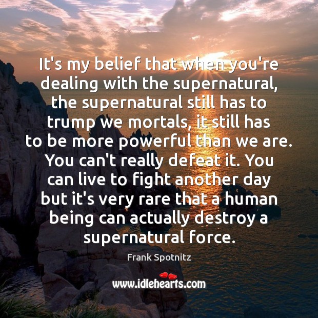It’s my belief that when you’re dealing with the supernatural, the supernatural Image
