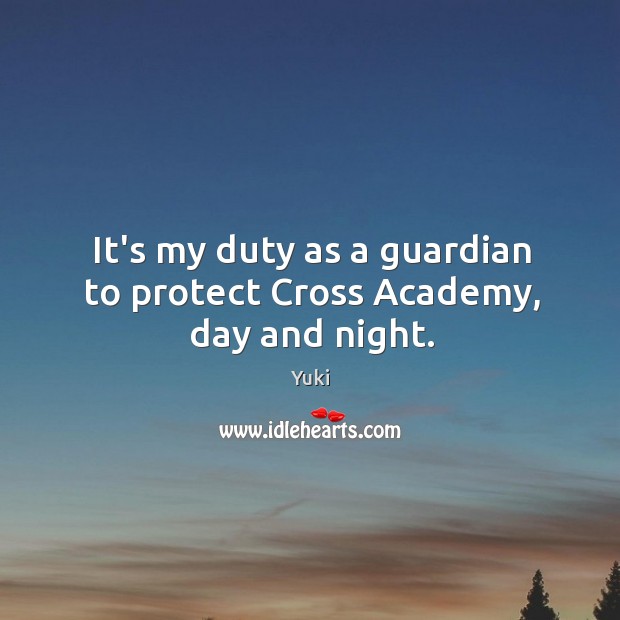 It’s my duty as a guardian to protect Cross Academy, day and night. Yuki Picture Quote