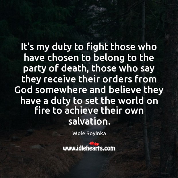 It’s my duty to fight those who have chosen to belong to Wole Soyinka Picture Quote