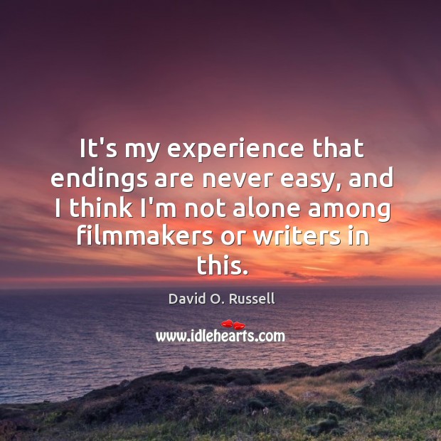 It’s my experience that endings are never easy, and I think I’m David O. Russell Picture Quote