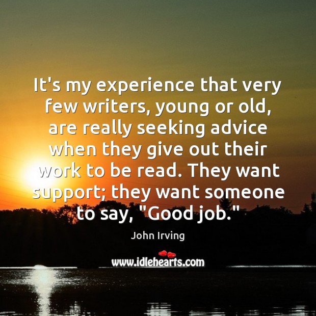 It’s my experience that very few writers, young or old, are really John Irving Picture Quote