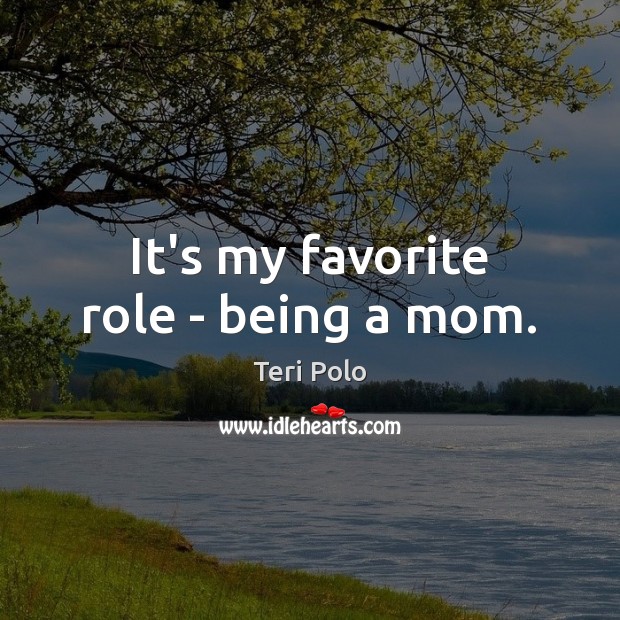 It’s my favorite role – being a mom. Image
