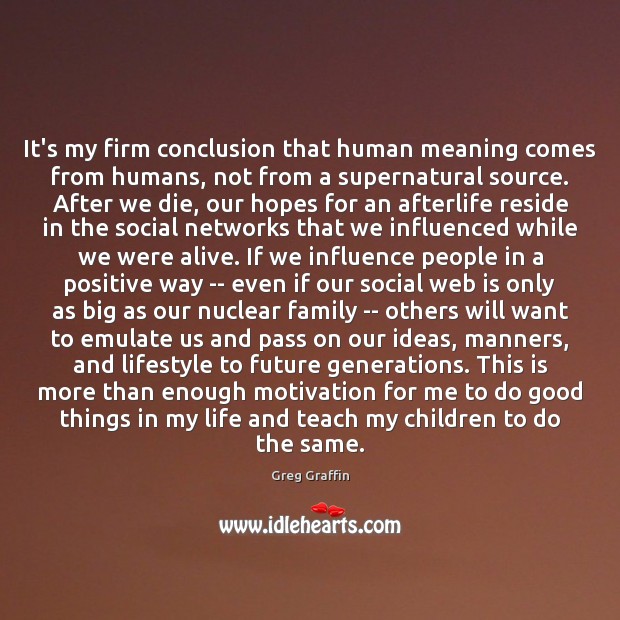 It’s my firm conclusion that human meaning comes from humans, not from Greg Graffin Picture Quote