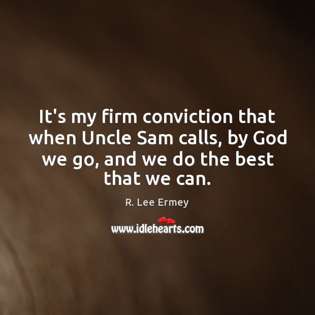 It’s my firm conviction that when Uncle Sam calls, by God we R. Lee Ermey Picture Quote