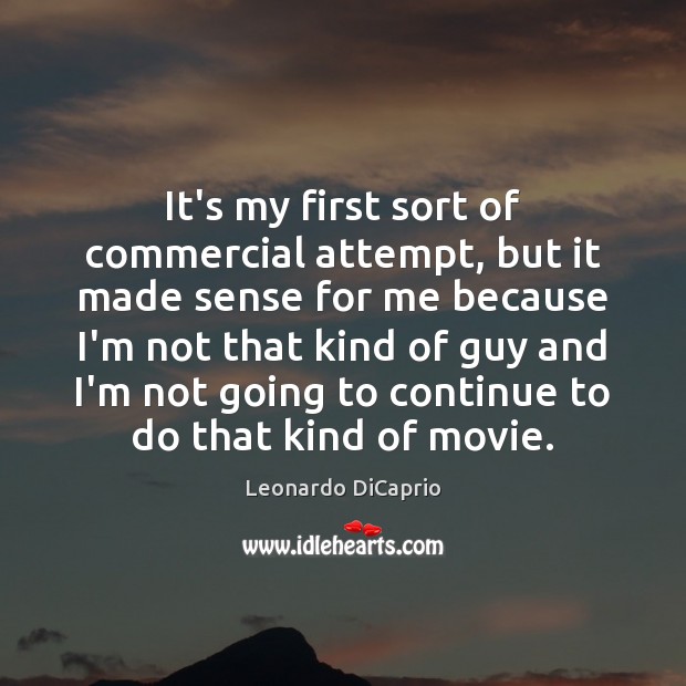It’s my first sort of commercial attempt, but it made sense for Leonardo DiCaprio Picture Quote