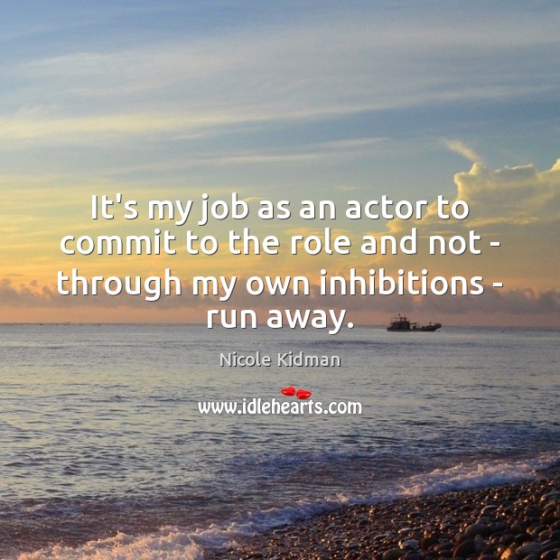 It’s my job as an actor to commit to the role and Nicole Kidman Picture Quote