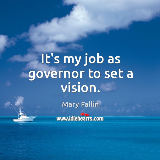 It’s my job as governor to set a vision. Mary Fallin Picture Quote