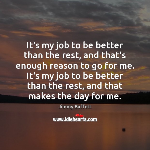 It’s my job to be better than the rest, and that’s enough Jimmy Buffett Picture Quote
