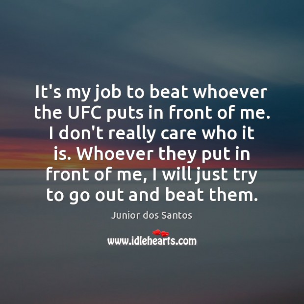 It’s my job to beat whoever the UFC puts in front of Junior dos Santos Picture Quote