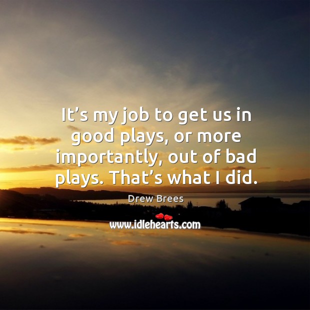 It’s my job to get us in good plays, or more importantly, out of bad plays. That’s what I did. Image