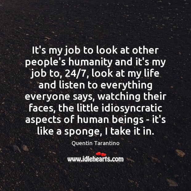 It’s my job to look at other people’s humanity and it’s my Quentin Tarantino Picture Quote