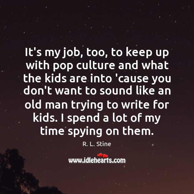 It’s my job, too, to keep up with pop culture and what R. L. Stine Picture Quote