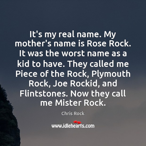 It’s my real name. My mother’s name is Rose Rock. It was Chris Rock Picture Quote