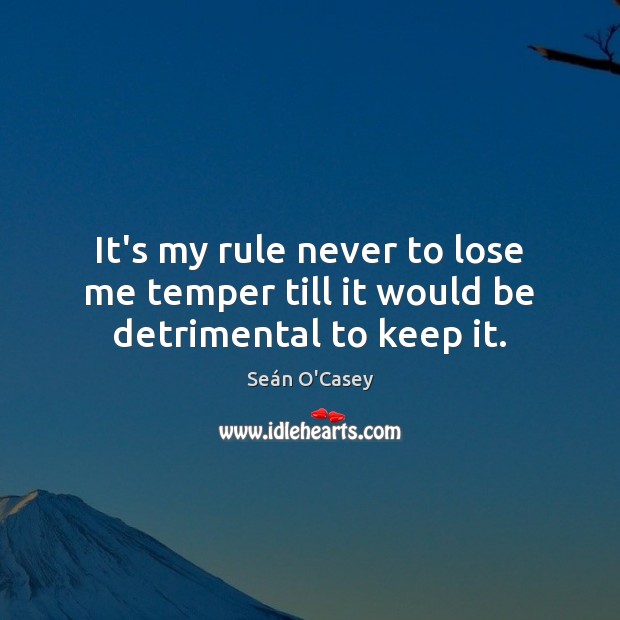 It’s my rule never to lose me temper till it would be detrimental to keep it. Seán O’Casey Picture Quote