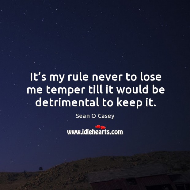 It’s my rule never to lose me temper till it would be detrimental to keep it. Sean O Casey Picture Quote