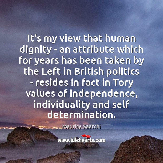 It’s my view that human dignity – an attribute which for years Politics Quotes Image