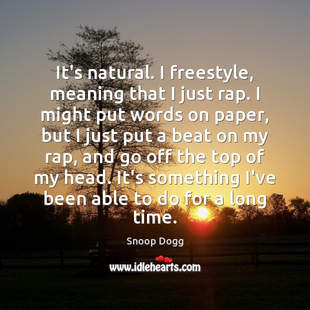 It’s natural. I freestyle, meaning that I just rap. I might put Snoop Dogg Picture Quote