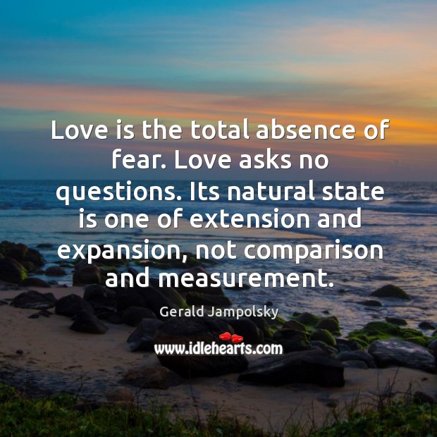 Its natural state is one of extension and expansion, not comparison and measurement. Gerald Jampolsky Picture Quote