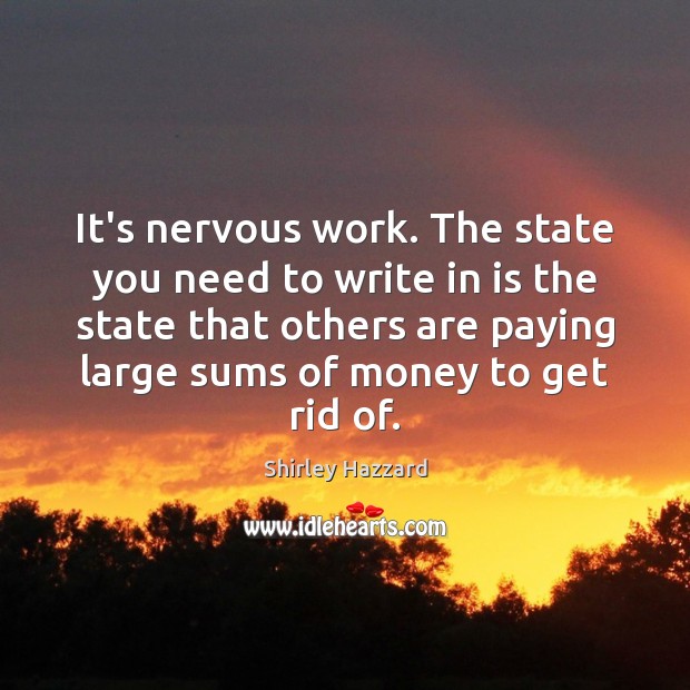 It’s nervous work. The state you need to write in is the Shirley Hazzard Picture Quote