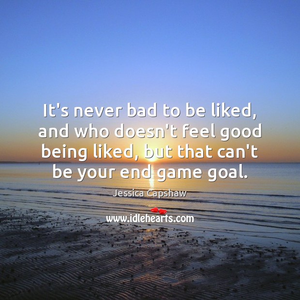 It’s never bad to be liked, and who doesn’t feel good being Goal Quotes Image