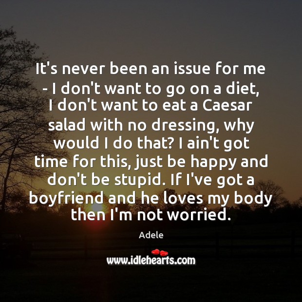 It’s never been an issue for me – I don’t want to Adele Picture Quote