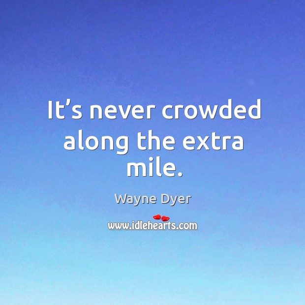 It’s never crowded along the extra mile. Wayne Dyer Picture Quote