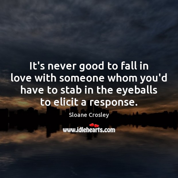 It’s never good to fall in love with someone whom you’d have Sloane Crosley Picture Quote