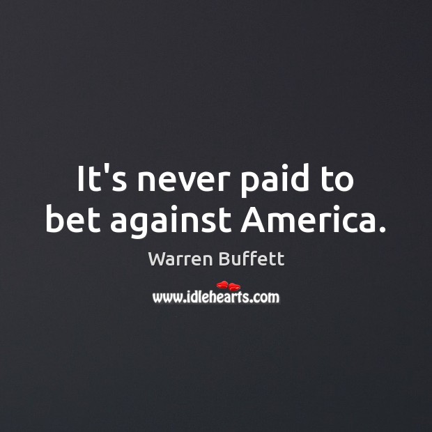 It’s never paid to bet against America. Warren Buffett Picture Quote
