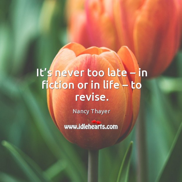 It’s never too late – in fiction or in life – to revise. Nancy Thayer Picture Quote