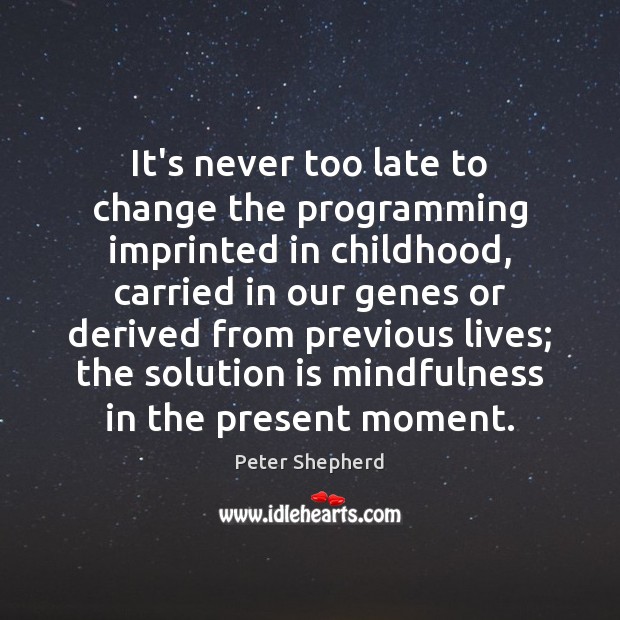 It’s never too late to change the programming imprinted in childhood, carried Image