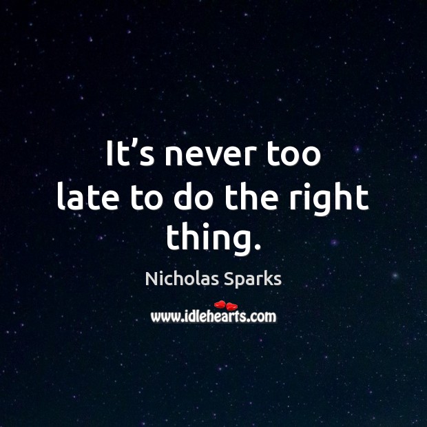 It’s never too late to do the right thing. Image