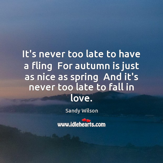 It’s never too late to have a fling  For autumn is just Sandy Wilson Picture Quote