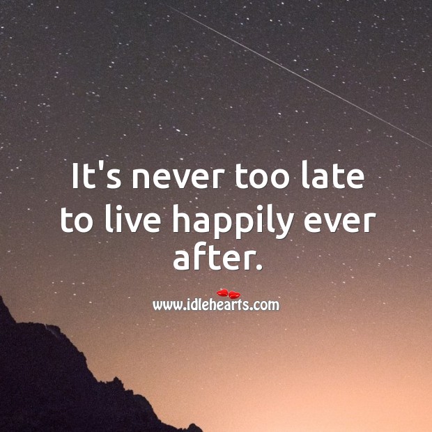 It’s never too late to live happily. Happiness Quotes Image