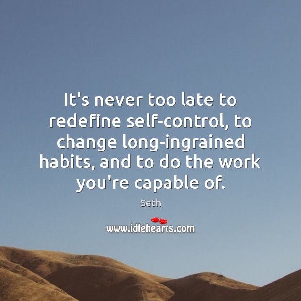It’s never too late to redefine self-control, to change long-ingrained habits, and Seth Picture Quote