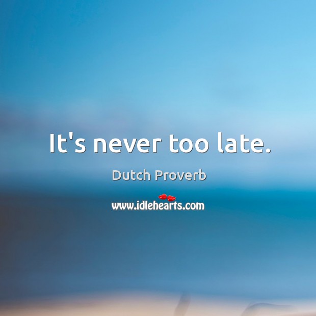 It’s never too late. Dutch Proverbs Image