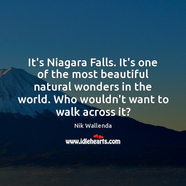 It’s Niagara Falls. It’s one of the most beautiful natural wonders in Nik Wallenda Picture Quote