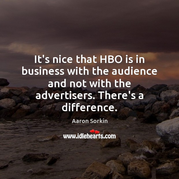 It’s nice that HBO is in business with the audience and not Image