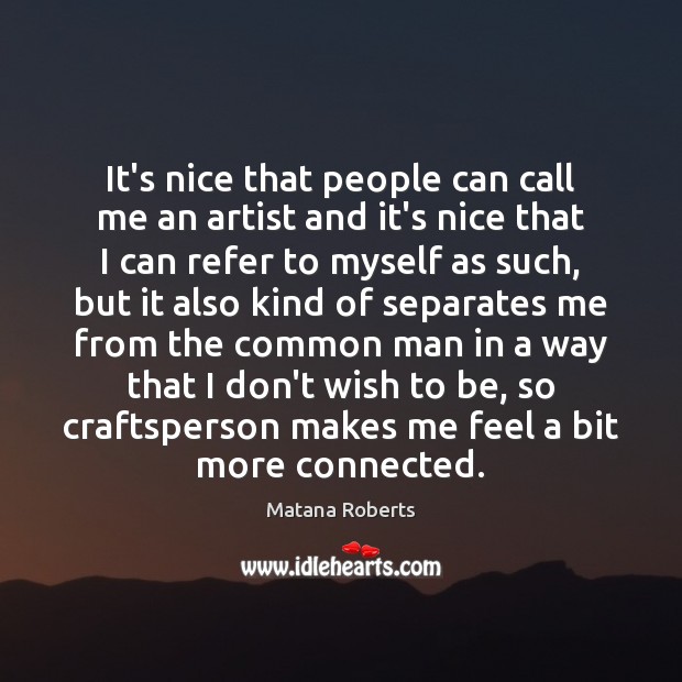 It’s nice that people can call me an artist and it’s nice Matana Roberts Picture Quote