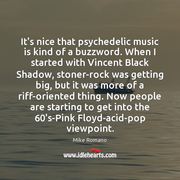 It’s nice that psychedelic music is kind of a buzzword. When I Mike Romano Picture Quote