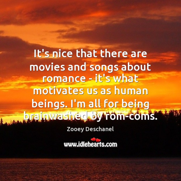 It’s nice that there are movies and songs about romance – it’s Zooey Deschanel Picture Quote